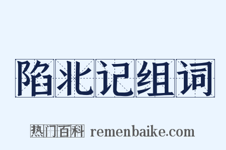 陷北记组词是什么意思的图片